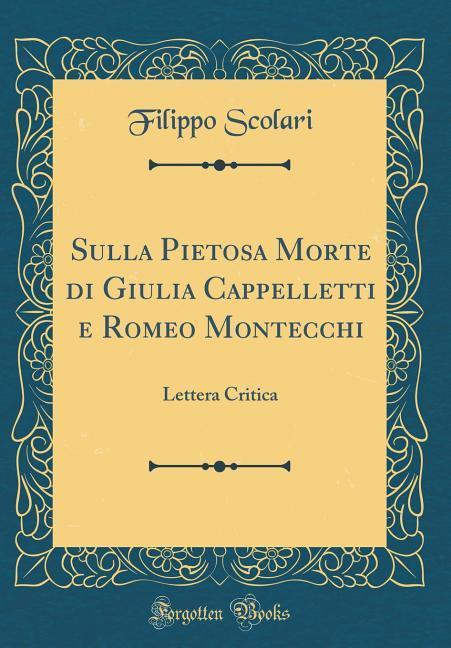 Sulla Pietosa Morte di Giulia Cappelletti e Romeo Montecchi: Lettera Critica (Classic Reprint)