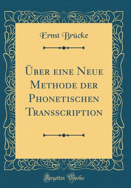 Über eine Neue Methode der Phonetischen Transscription (Classic Reprint) als Buch von Ernst Brucke - Forgotten Books
