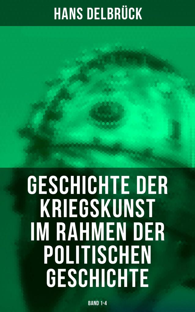 Geschichte der Kriegskunst im Rahmen der politischen Geschichte (Band 1-4) - Hans Delbrück