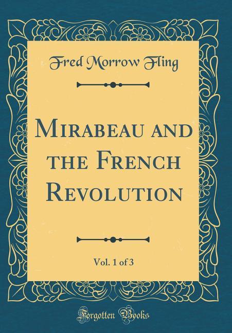 Mirabeau and the French Revolution, Vol. 1 of 3 (Classic Reprint) als Buch von Fred Morrow Fling - Forgotten Books