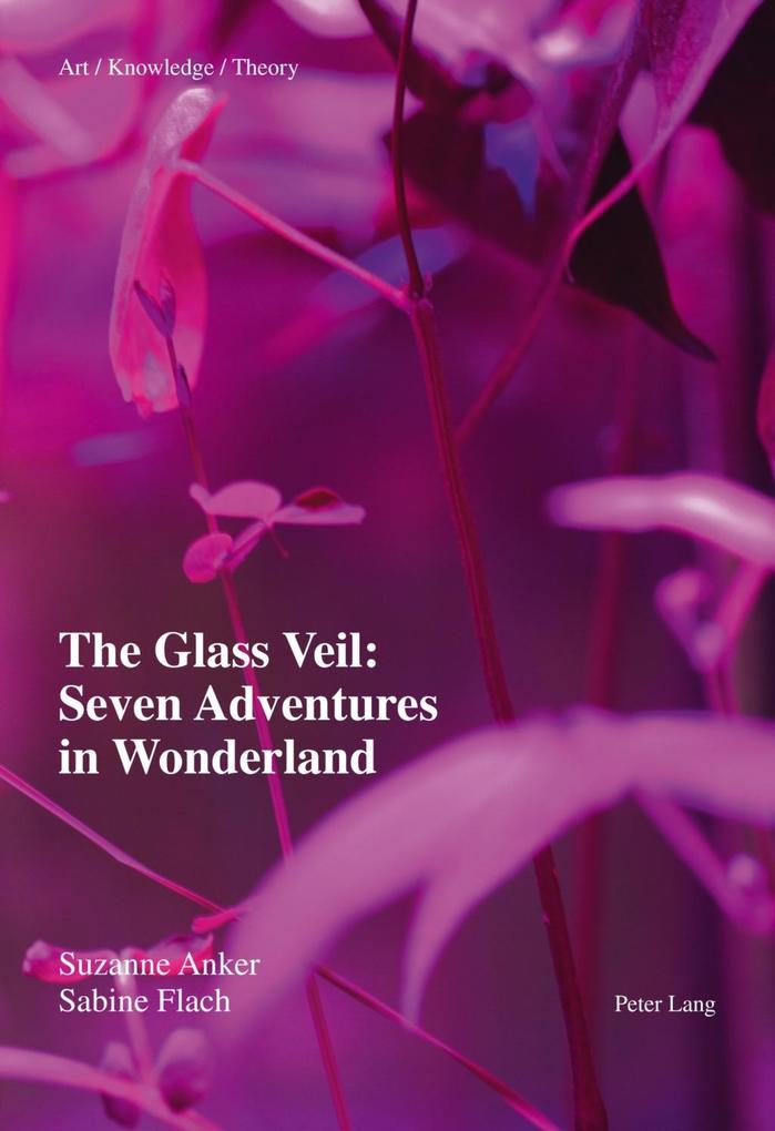 Glass Veil: Seven Adventures in Wonderland - Suzanne Anker