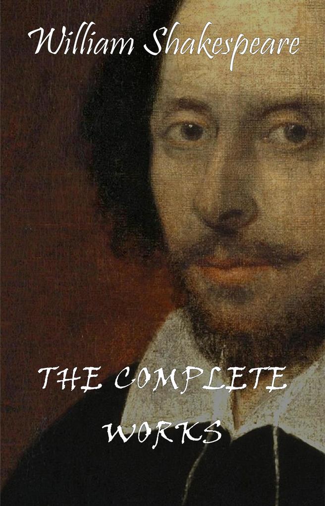 Complete Works Of William Shakespeare (37 Plays + 160 Sonnets + 5 Poetry Books + 150 Illustrations) - Shakespeare William Shakespeare
