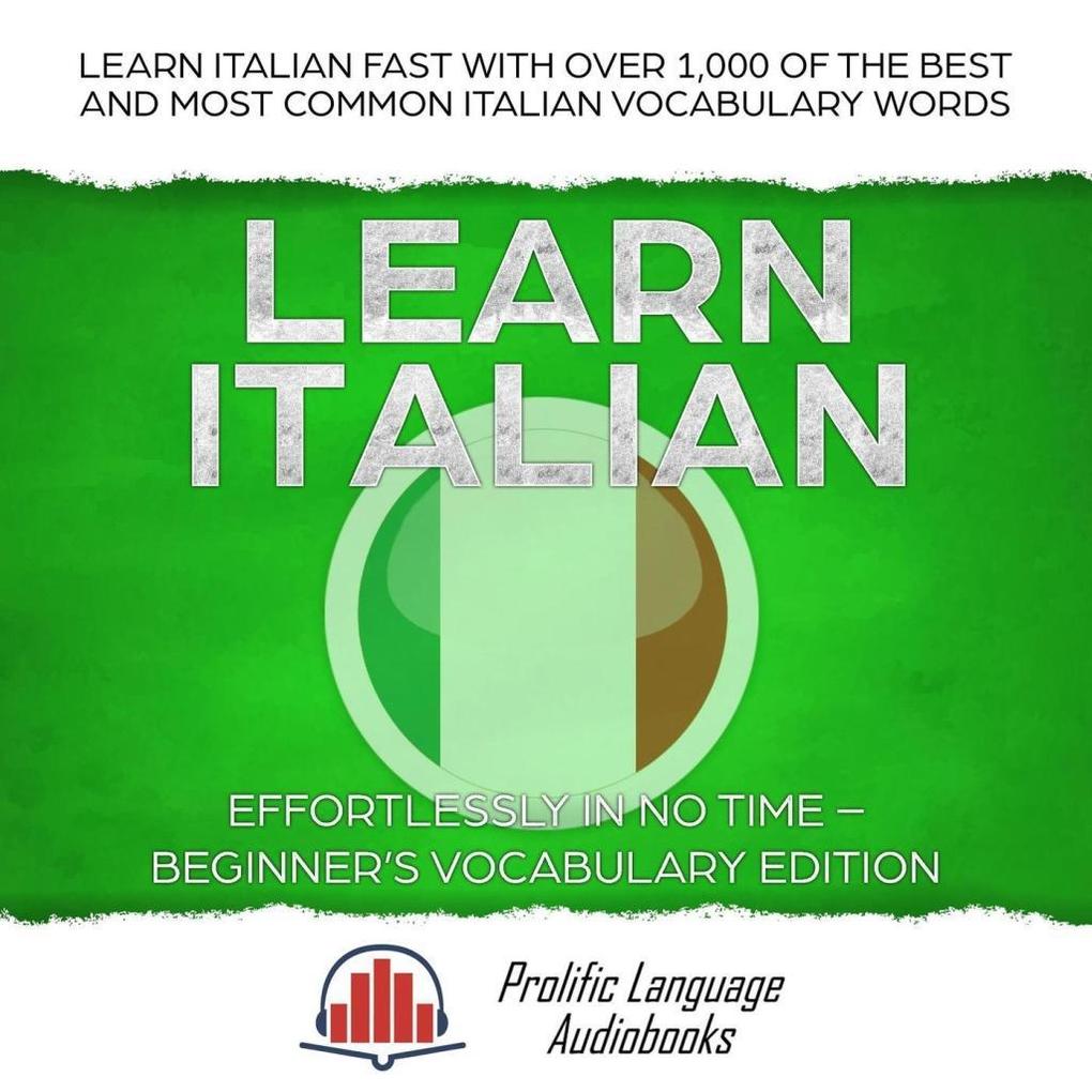 Learn Italian Effortlessly in No Time - Beginner's Vocabulary Edition: Learn Italian FAST with Over 1000 of the Best and Most Common Italian Vocabulary Words (Learn New Language #1) - Prolific Language Audiobooks