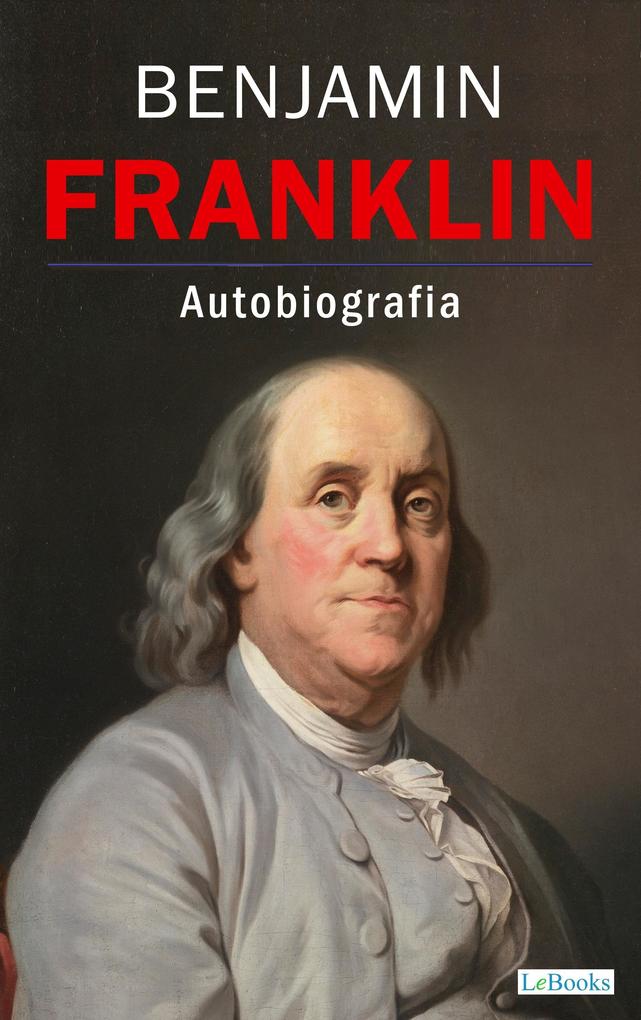 BENJAMIN FRANKLIN - Autobiografia - Benjamin Franklin