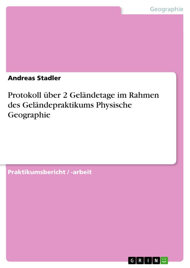 Protokoll über 2 Geländetage im Rahmen des Geländepraktikums Physische Geographie - Andreas Stadler