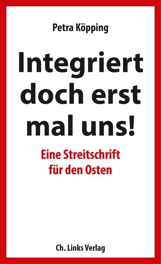 Integriert Doch Erst Mal Uns!: Eine Streitschrift Für Den Osten. Köpping, Petra Musik, Film, Theater - Bild 8