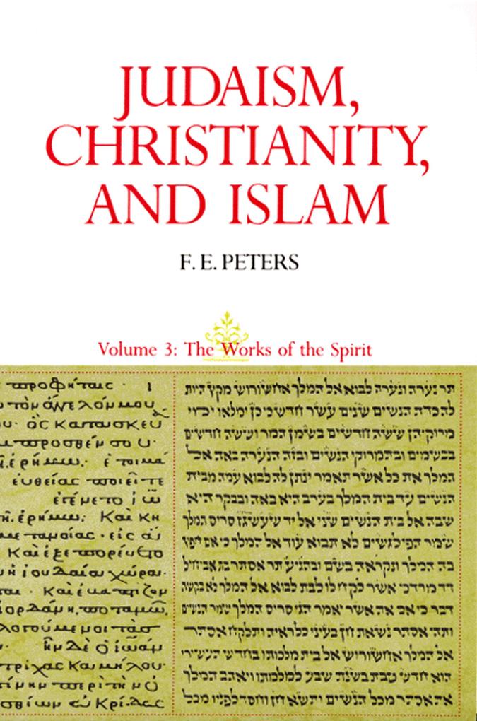 Judaism Christianity and Islam: The Classical Texts and Their Interpretation Volume III - Francis Edward Peters