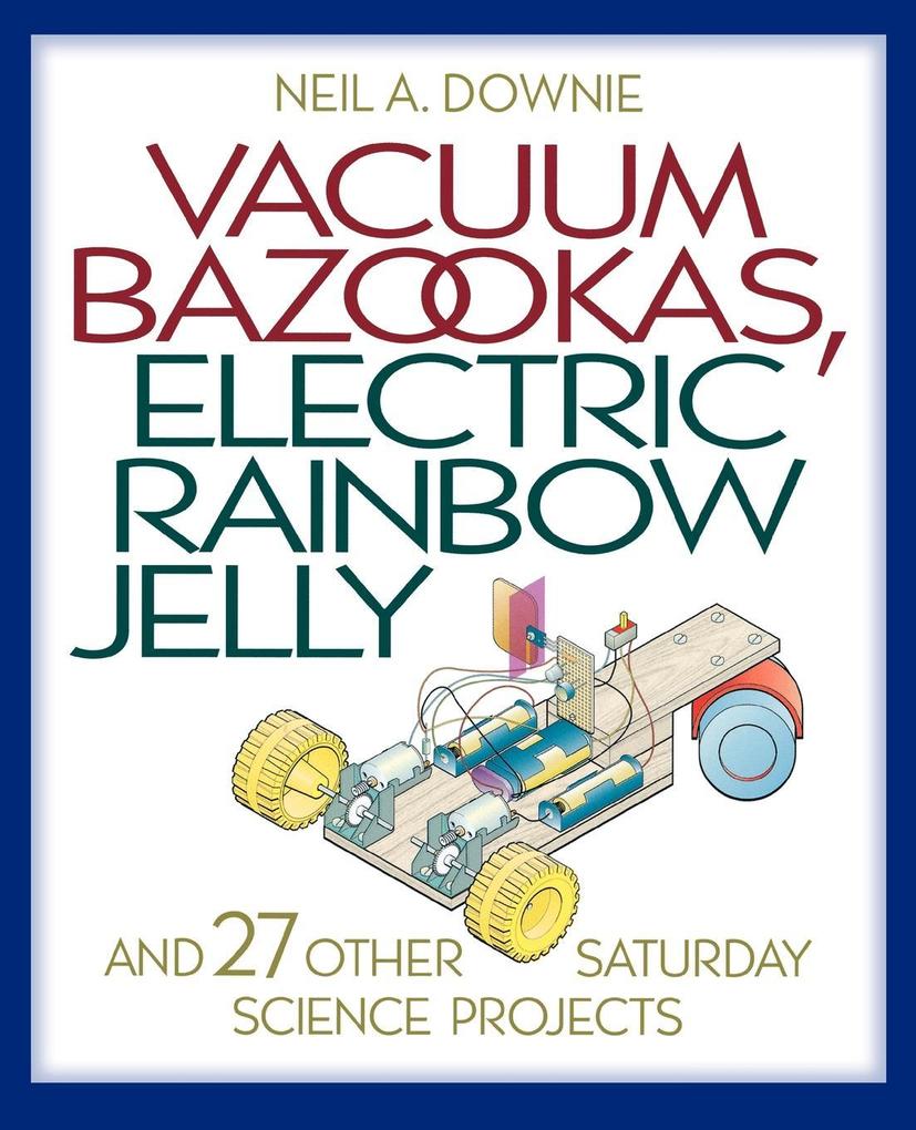 Vacuum Bazookas Electric Rainbow Jelly and 27 Other Saturday Science Projects - Neil A. Downie
