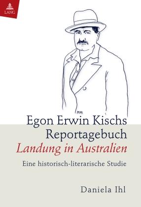 Egon Erwin Kischs Reportagebuch Landung in Australien - Daniela Ihl