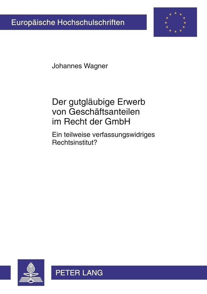 Der gutglaeubige Erwerb von Geschaeftsanteilen im Recht der GmbH - Johannes Wagner