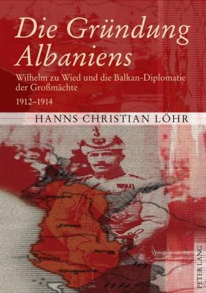 Die Gruendung Albaniens - Hanns Christian Lohr