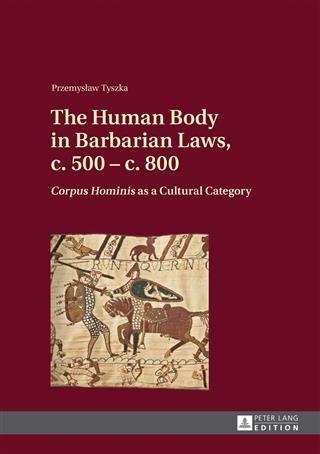 Human Body in Barbarian Laws c. 500 - c. 800 - Przemyslaw Tyszka