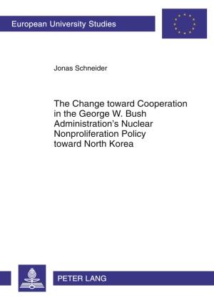 Change toward Cooperation in the George W. Bush Administration's Nuclear Nonproliferation Policy toward North Korea - Jonas Schneider