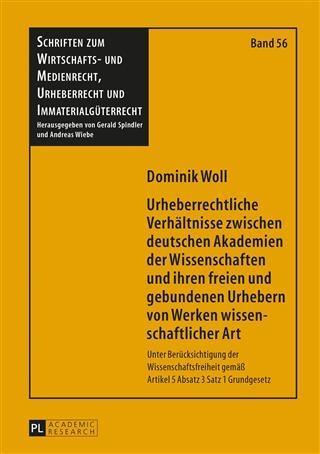 Urheberrechtliche Verhaeltnisse zwischen deutschen Akademien der Wissenschaften und ihren freien und gebundenen Urhebern von Werken wissenschaftlicher Art - Dominik Woll