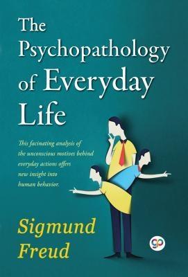 The Psychopathology of Everyday Life - Sigmund Freud/ GP Editors