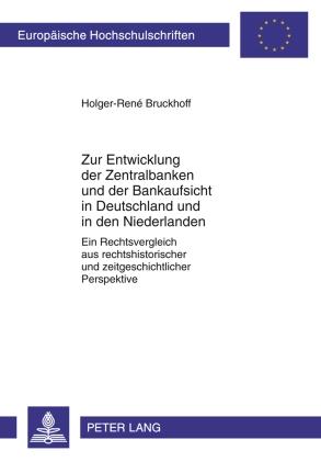 Zur Entwicklung der Zentralbanken und der Bankaufsicht in Deutschland und in den Niederlanden - Holger-Rene Bruckhoff