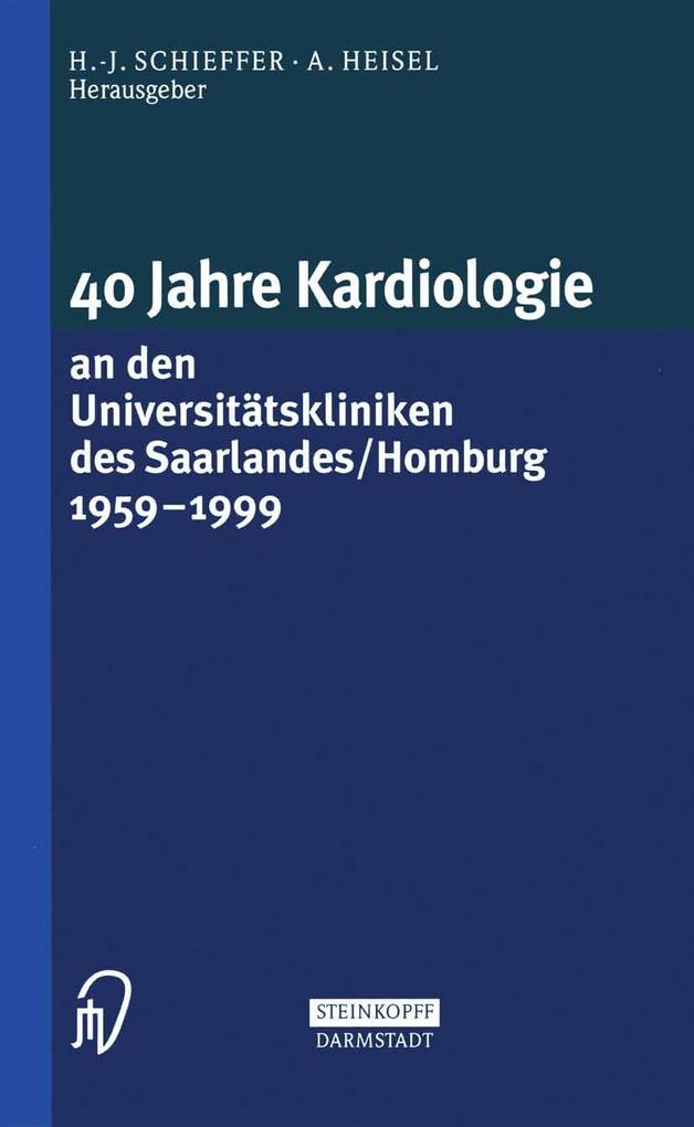 40 Jahre Kardiologie an den Universitätskliniken des Saarlandes/Homburg 1959 - 1999