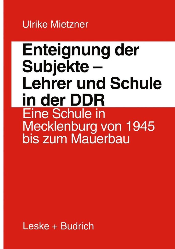 Enteignung der Subjekte - Lehrer und Schule in der DDR - Ulrike Mietzner