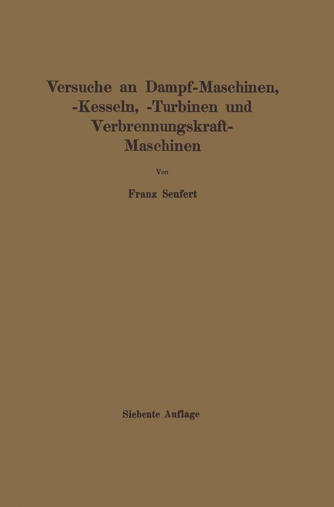 Anleitung zur Durchführung von Versuchen an Dampfmaschinen Dampfkesseln Dampfturbinen und Verbrennungskraftmaschinen - Franz Seufert