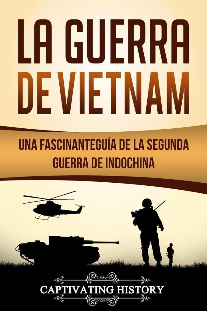 La Guerra de Vietnam: Una fascinante guía de la Segunda Guerra de Indochina - Captivating History