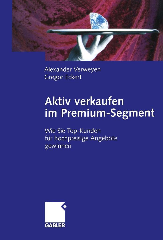 Aktiv verkaufen im Premium-Segment - Gregor Eckert/ Alexander Verweyen