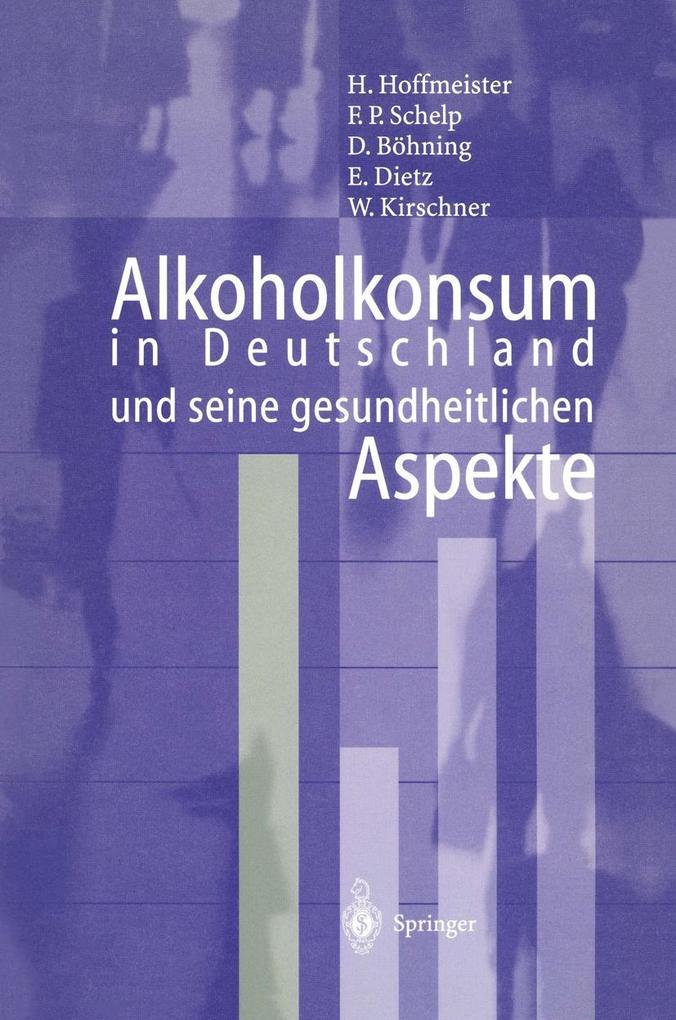 Alkoholkonsum in Deutschland und seine gesundheitlichen Aspekte - Hans Hoffmeister/ F. P. Schelp/ D. Böhning/ B. Dietz/ W. Kirschner