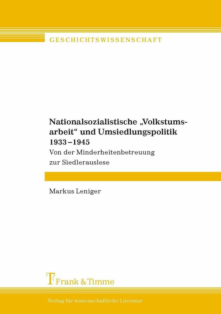 Nationalsozialistische 'Volkstumsarbeit' und Umsiedlungspolitik 1933-1945 - Markus Leniger