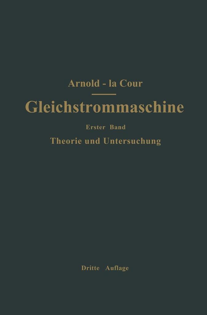 Die Gleichstrommaschine. Ihre Theorie Untersuchung Konstruktion Berechnung und Arbeitsweise - Engelbert Arnold/ J. L. La Cour