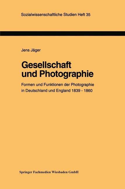 Gesellschaft und Photographie Formen und Funktionen der Photographie in England und Deutschland 1839-1860 - Jens Jäger