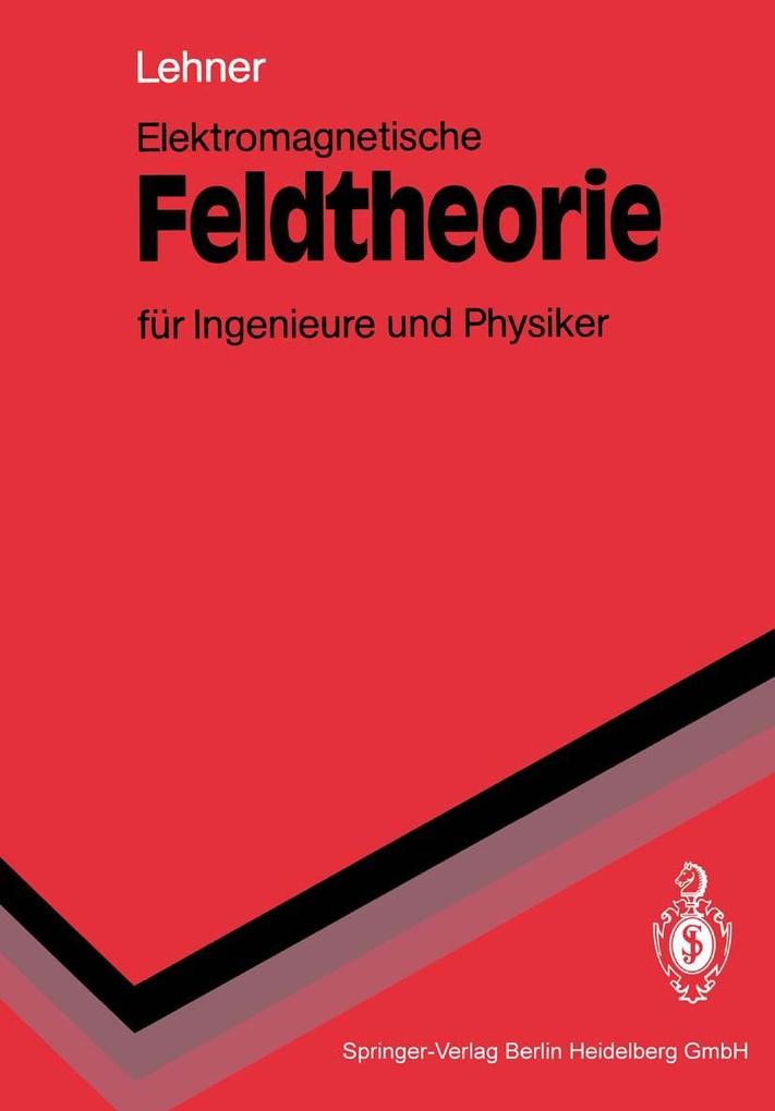Elektromagnetische Feldtheorie für Ingenieure und Physiker - Günther Lehner