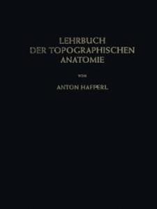 Lehrbuch der topographischen Anatomie - Anton Hafferl
