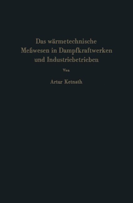 Das wärmetechnische Meßwesen in Dampfkraftwerken und Industriebetrieben - Artur Ketnath