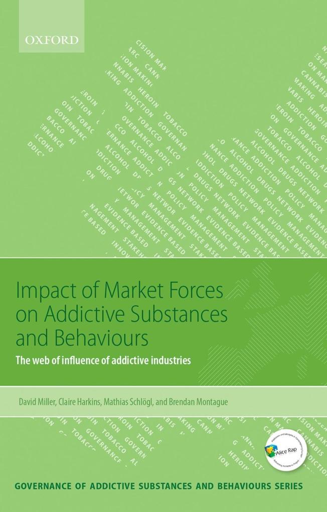 Impact of Market Forces on Addictive Substances and Behaviours - David Miller/ Claire Harkins/ Matthias Schlögl/ Brendan Montague