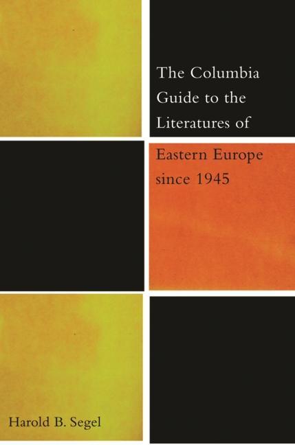The Columbia Guide to the Literatures of Eastern Europe Since 1945 - Harold Segel