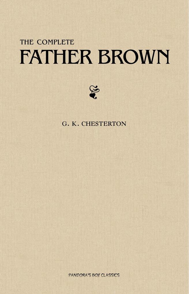 Father Brown (Complete Collection): 53 Murder Mysteries: The Scandal of Father Brown The Donnington Affair & The Mask of Midas... - Chesterton G. K. Chesterton