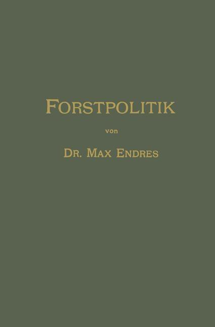 Handbuch der Forstpolitik mit besonderer Berücksichtigung der Gesetzgebung und Statistik - Max Endres
