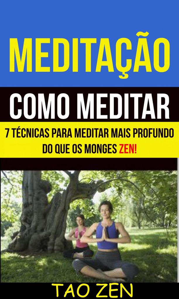 Meditacao: Como meditar: 7 tecnicas para meditar mais profundo do que os monges Zen! - Tao Zen