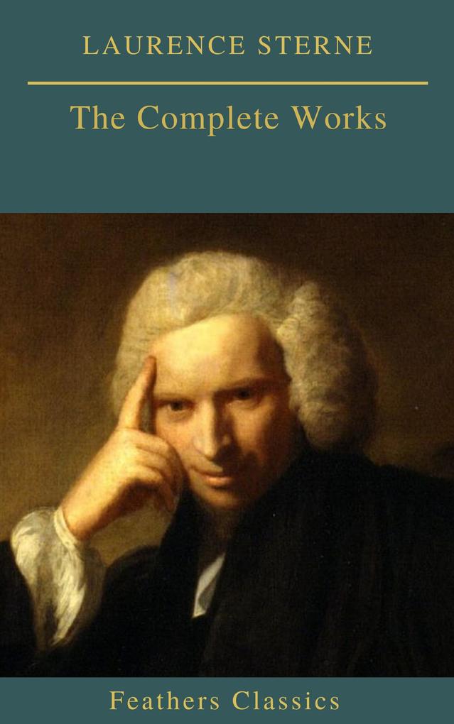 Laurence Sterne : The Complete Works - Laurence Sterne/ Feathers Classics