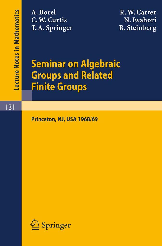 Seminar on Algebraic Groups and Related Finite Groups - Armand Borel/ R. W. Carter/ Charles W. Curtis/ Nagayoshi Iwahori/ T. A. Springer