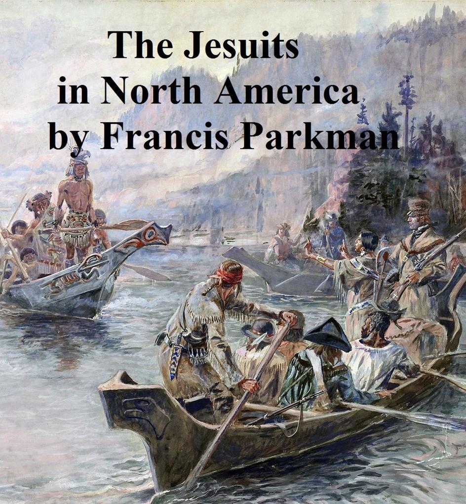 The Jesuits in North America in the Seventeenth Century - Francis Parkman
