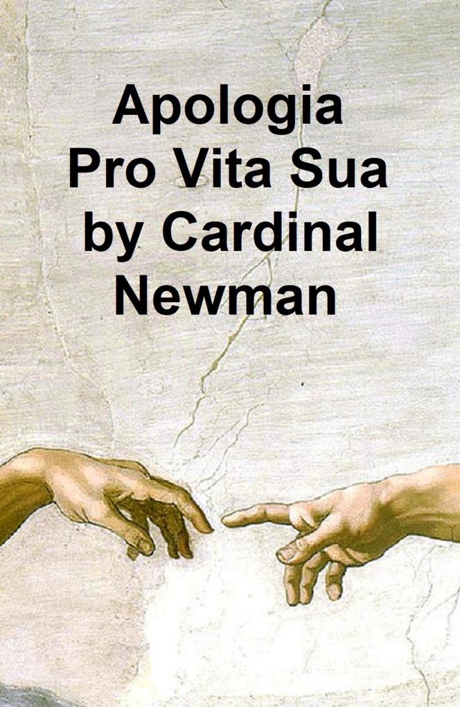 Apologia Pro Vita Sua - John Henry (Cardinal) Newman