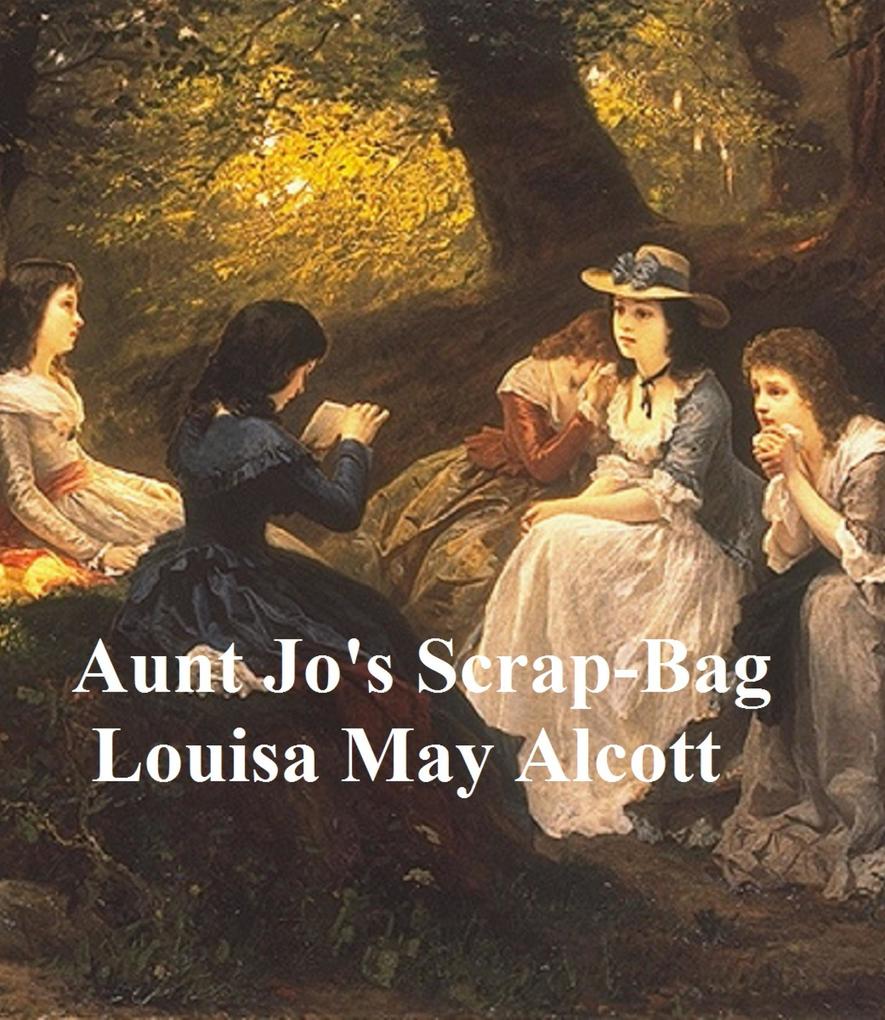 Aunt Jo's Scrap-Bag - Louisa Mae Alcott