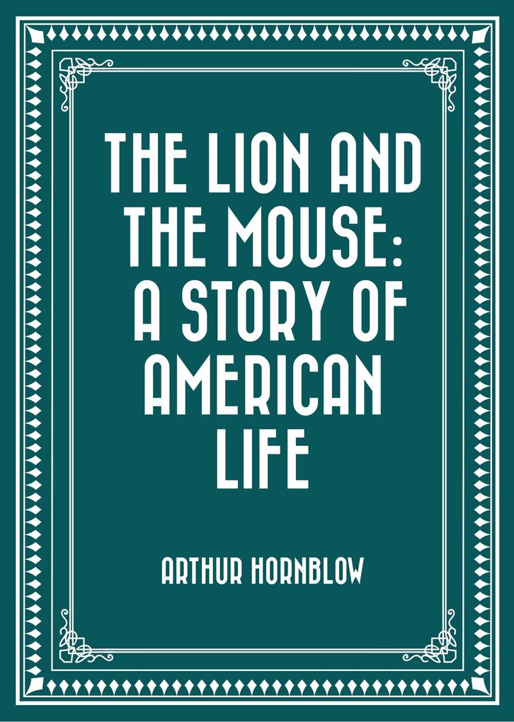 The Lion and The Mouse: A Story Of American Life - Arthur Hornblow