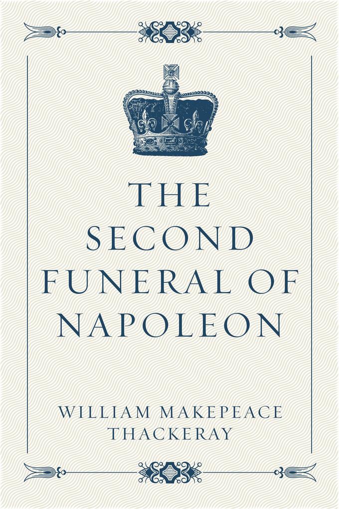The Second Funeral of Napoleon - William Makepeace Thackeray