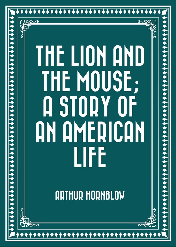 The Lion and the Mouse; a Story of an American Life - Arthur Hornblow