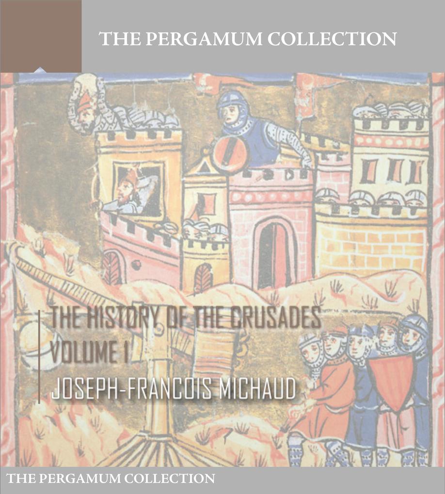 The History of the Crusades Volume 1 - Joseph-Francois Michaud