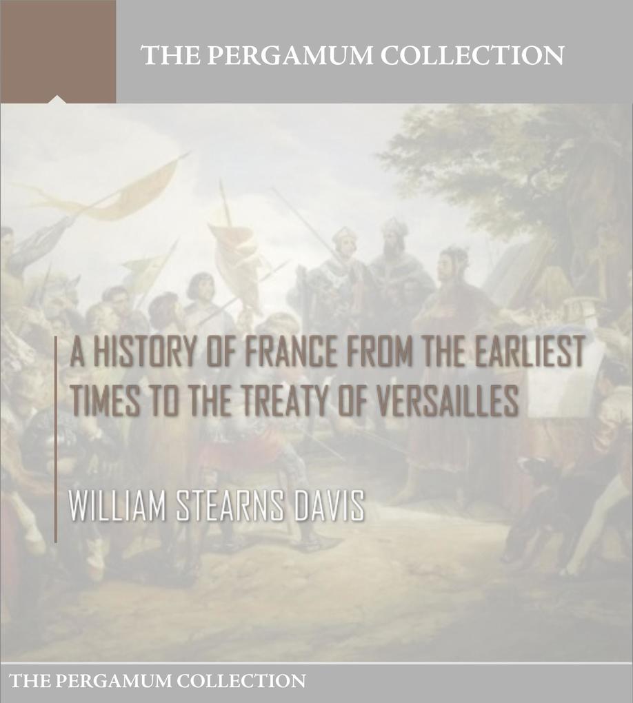 A History of France from the Earliest Times to the Treaty of Versailles - William Stearns Davis