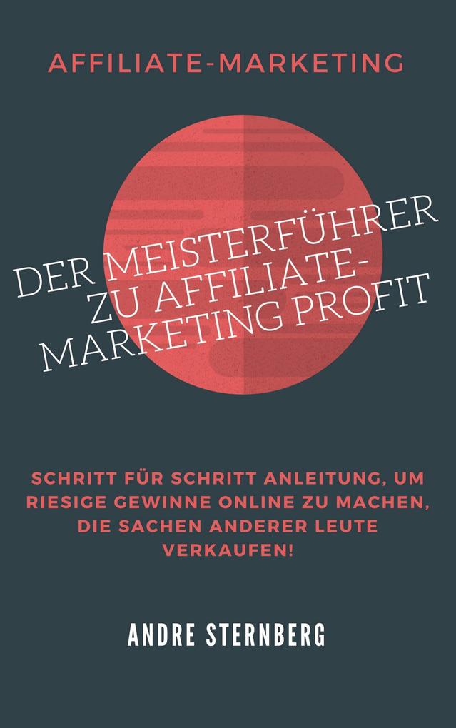 Der Meisterführer zu Affiliate-Marketing Profit - Andre Sternberg