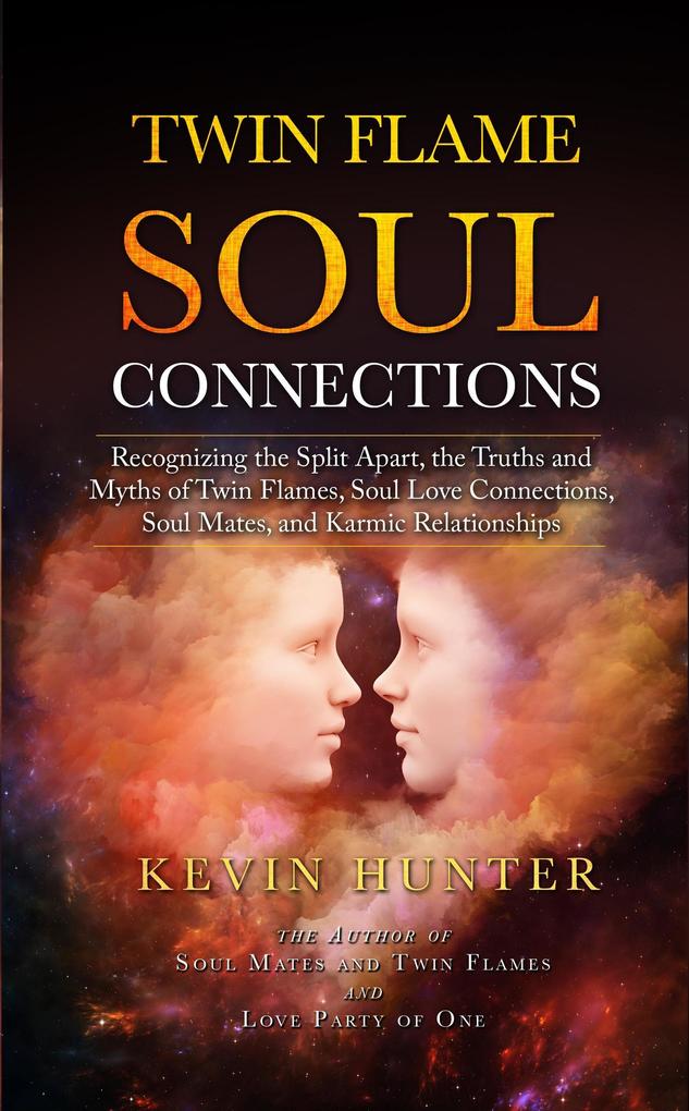 Twin Flame Soul Connections: Recognizing the Split Apart the Truths and Myths of Twin Flames Soul Love Connections Soul Mates and Karmic Relationships