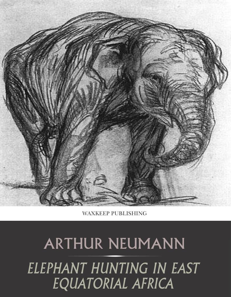 Elephant Hunting in East Equatorial Africa - Arthur Neumann